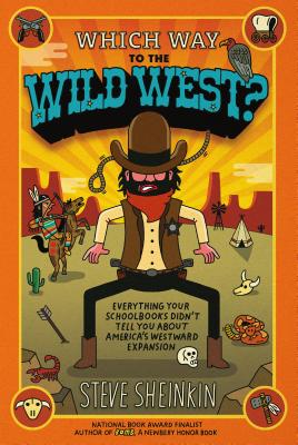 Which Way to the Wild West?: Everything Your Schoolbooks Didn’t Tell You about Westward Expansion