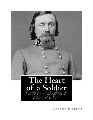 The Heart of a Soldier: As Revealed in the Intimate Letters of Genl. George E. Pickett