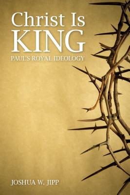 Christ Is King: Paul’s Royal Ideology
