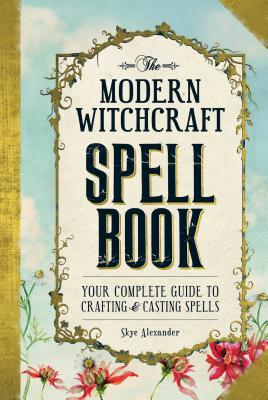 The Modern Witchcraft Spell Book: Your Complete Guide to Crafting & Casting Spells