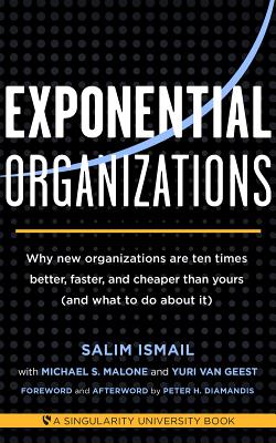 Exponential Organizations: Why new organizations are ten times better, faster, and cheaper than yours (and what to do about it)