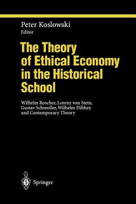 The Theory of Ethical Economy in the Historical School: Wilhelm Roscher, Lorenz Von Stein, Gustav Schmoller, Wilhelm Dilthey and