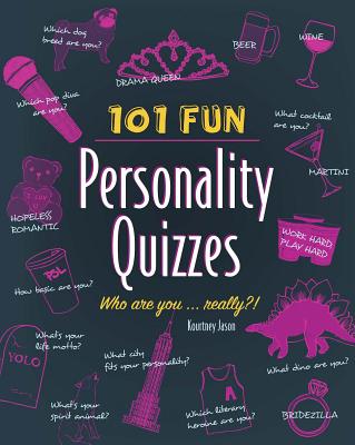 101 Fun Personality Quizzes: Who Are You . . . Really?!