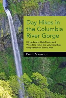Day Hikes in the Columbia River Gorge: Hiking Loops, High Points, and Waterfalls Within the Columbia River Gorge National Scenic