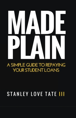 Made Plain: A Simple Guide to Repaying Your Student Loans
