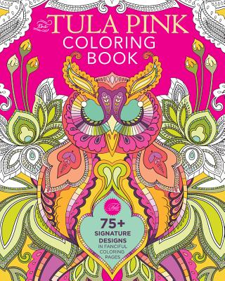 The Tula Pink Coloring Book: 75] Signature Designs in Fanciful Coloring Pages