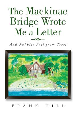 The Mackinac Bridge Wrote Me a Letter: And Rabbits Fall from Trees