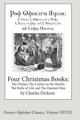 Four Christmas Books: The Chimes; the Cricket on the Hearth; the Battle of Life; and the Haunted Man - Deseret Alphabet Edition
