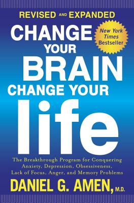 Change Your Brain, Change Your Life: The Breakthrough Program for Conquering Anxiety, Depression, Obsessiveness, Lack of Focus, Anger, and Memory Prob