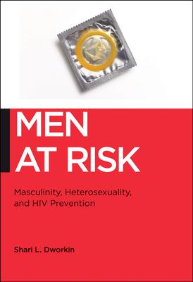 Men at Risk: Masculinity, Heterosexuality, and HIV Prevention