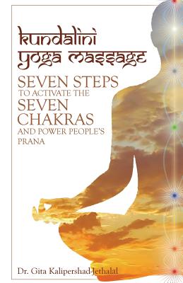 Kundalini Yoga Massage: Seven Steps to Activate the Seven Chakras and Power People’s Prana
