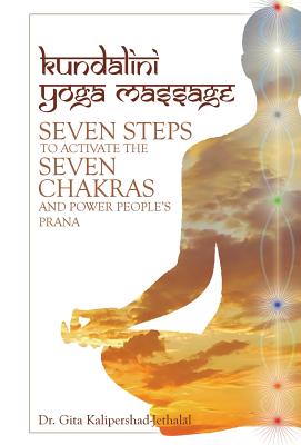 Kundalini Yoga Massage: Seven Steps to Activate the Seven Chakras and Power People’s Prana