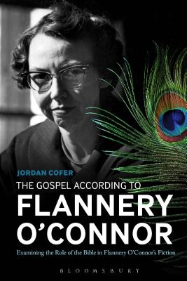 The Gospel According to Flannery O’Connor: Examining the Role of the Bible in Flannery O’Connor’s Fiction