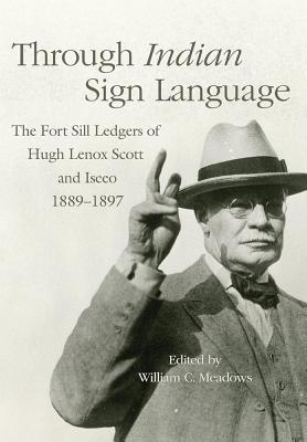 Through Indian Sign Language: The Fort Sill Ledgers of Hugh Lenox Scott and Iseeo 1889-1897