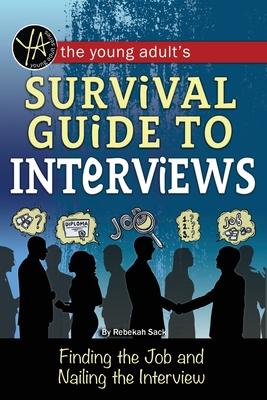 The Young Adult’s Job Interview Survival Guide: Finding the Job and Nailing the Interview
