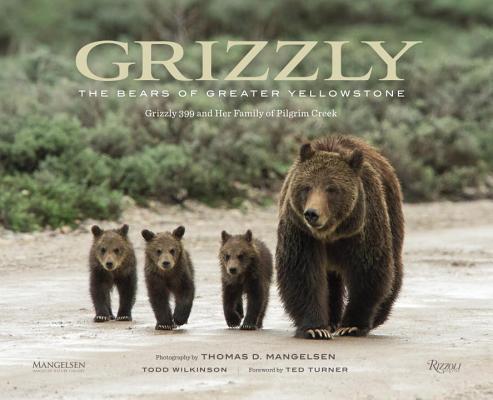 Grizzly The Bears of Greater Yellowstone: An Intimate Portrait of 399, The Most Famous Bear Of Greater Yellowstone