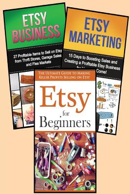 The Ultimate Etsy Master Class: 3 Books in 1 : The Ultimate Crash Course to Learning Etsy for Beginners, Etsy Marketing, and Ets