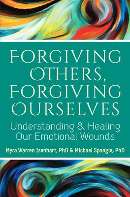 Forgiving Others, Forgiving Ourselves: Understanding & Healing Our Emotional Wounds