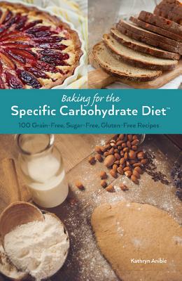 Baking for the Specific Carbohydrate Diet: 100 Grain-Free, Sugar-Free, Gluten-Free Recipes