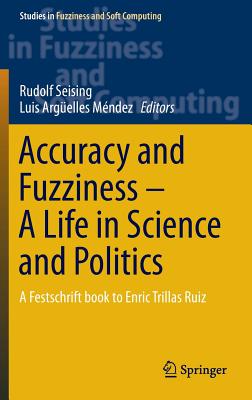 Accuracy and Fuzziness: A Life in Science and Politics : A Festschrift Book to Enric Trillas Ruiz