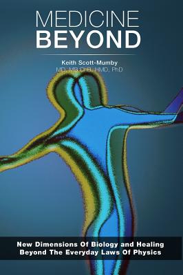 Medicine Beyond: New Dimensions of Biology and Healing Beyond the Everyday Laws of Physics