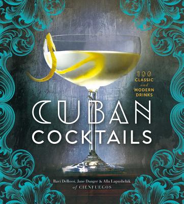 Cuban Cocktails: 100 Classic & Modern Drinks