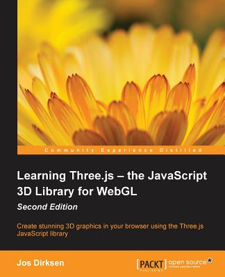 Learning Three.js - the JavaScript 3D Library for WebGL: Create Stunning 3d Graphics in Your Browser Using the Three.js Javascri