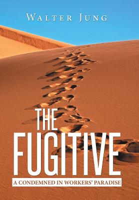 The Fugitive: A Condemned in Workers’ Paradise