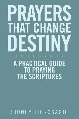Prayers That Change Destiny: A Practical Guide to Praying the Scriptures