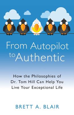 From Autopilot to Authentic: How the Philosophies of Dr. Tom Hill Can Help You Live Your Exceptional Life