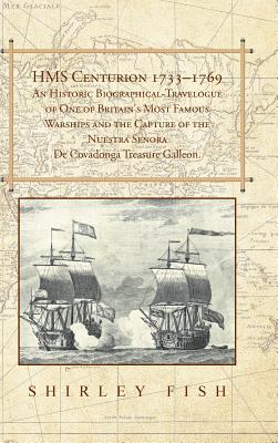Hms Centurion 1733-1769 an Historic Biographical: Travelogue of One of Britain’s Most Famous Warships and the Capture of the Nue
