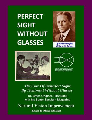 Perfect Sight Without Glasses: The Cure of Imperfect Sight by Treatment Without Glasses: Natural Vision Improvement: Black & Whi