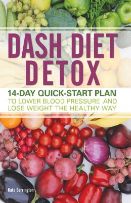 Dash Diet Detox: 14-Day Quick-Start Plan to Lower Blood Pressure and Lose Weight the Healthy Way