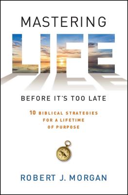 Mastering Life Before It’s Too Late: 10 Biblical Strategies for a Lifetime of Purpose