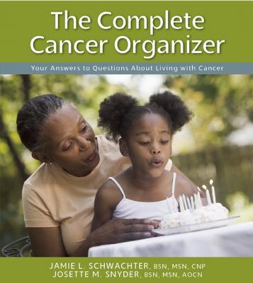 The Complete Cancer Organizer: Your Answers to Questions About Living With Cancer