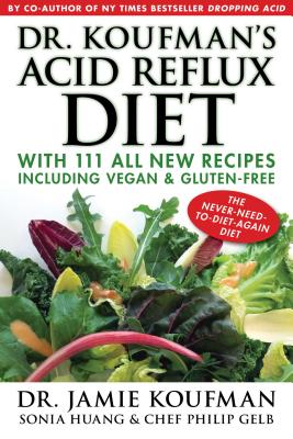 Dr. Koufman’s Acid Reflux Diet: With 111 All New Recipes Including Vegan & Gluten-Free: The Never-Need-To-Diet-Again Diet