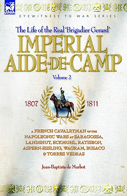 Imperial Aide-de-camp: A French Cavalryman of the Napoleonic Wars at Saragossa, Landshut, Eckmuhl, Ratisbon, Aspern-essling, Wag