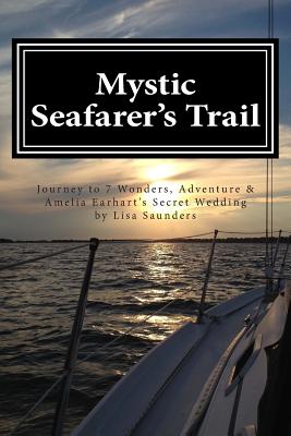 Mystic Seafarer’s Trail: Secrets Behind the 7 Wonders, Titanic’s Shoes, Captain Sisson’s Gold, and Amelia Earhart’s Wedding