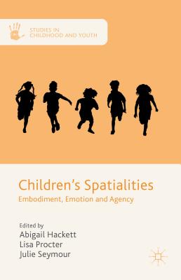 Children’s Spatialities: Embodiment, Emotion and Agency