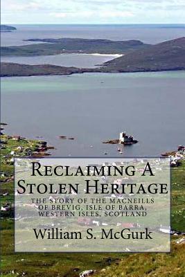 Reclaiming a Stolen Heritage: The Story of the MacNeills of Brevig, Isle of Barra, Western Isles, Scotland