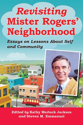 Revisiting Mister Rogers’ Neighborhood: Essays on Lessons of Self and Community