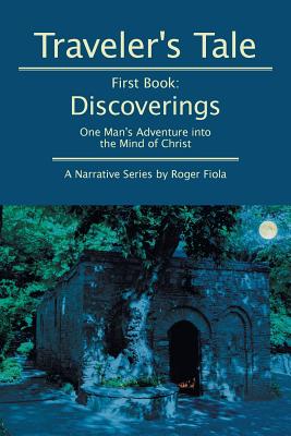 Traveler’s Tale: First Book: Discoverings: One Man’s Adventure into the Mind of Christ