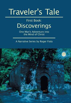 Traveler’s Tale: First Book: Discoverings: One Man’s Adventure into the Mind of Christ