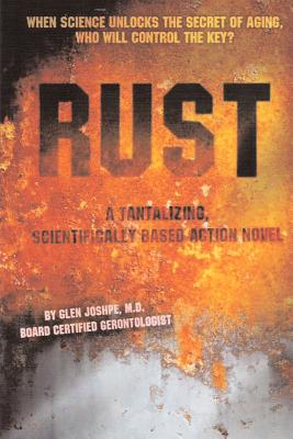 Rust: When Science Unlocks the Secrets of Aging, Who Will Control the Key? a Tantalizing, Scientifically-based Action Novel