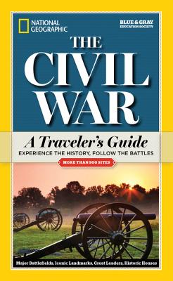 National Geographic The Civil War A Traveler’s Guide: Experience the History, Follow the Battles