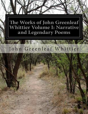 The Works of John Greenleaf Whittier: Narrative and Legendary Poems