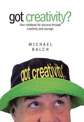 Got Creativity?: Your Notebook for Success Through Creativity and Courage.