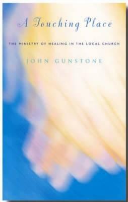 A Touching Place: The Ministry of Healing in the Local Church: A Practical Handbook