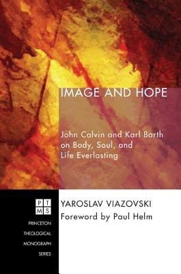 Image and Hope: John Calvin and Karl Barth on Body, Soul, and Life Everlasting