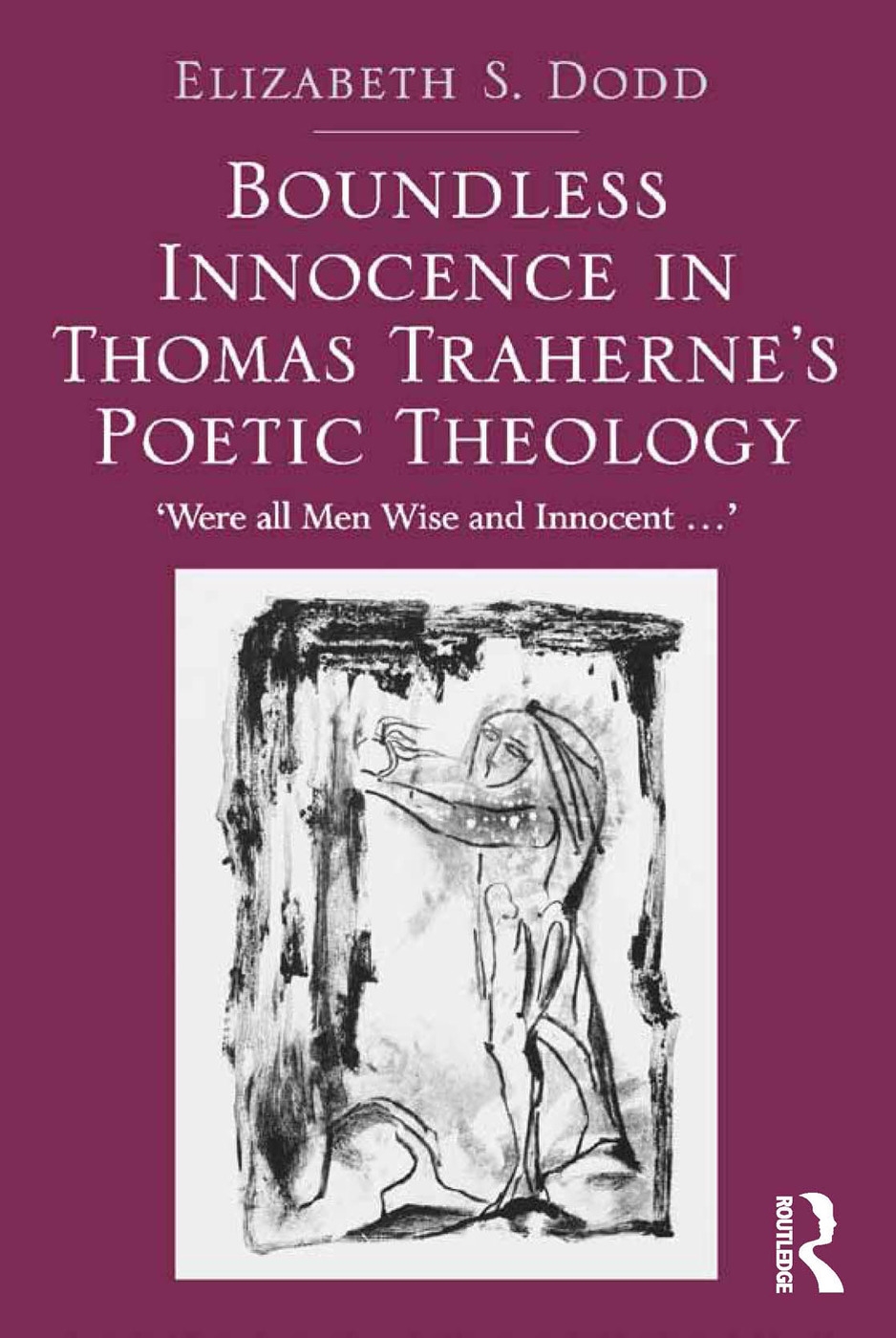 Boundless Innocence in Thomas Traherne’s Poetic Theology: ’were All Men Wise and Innocent...’